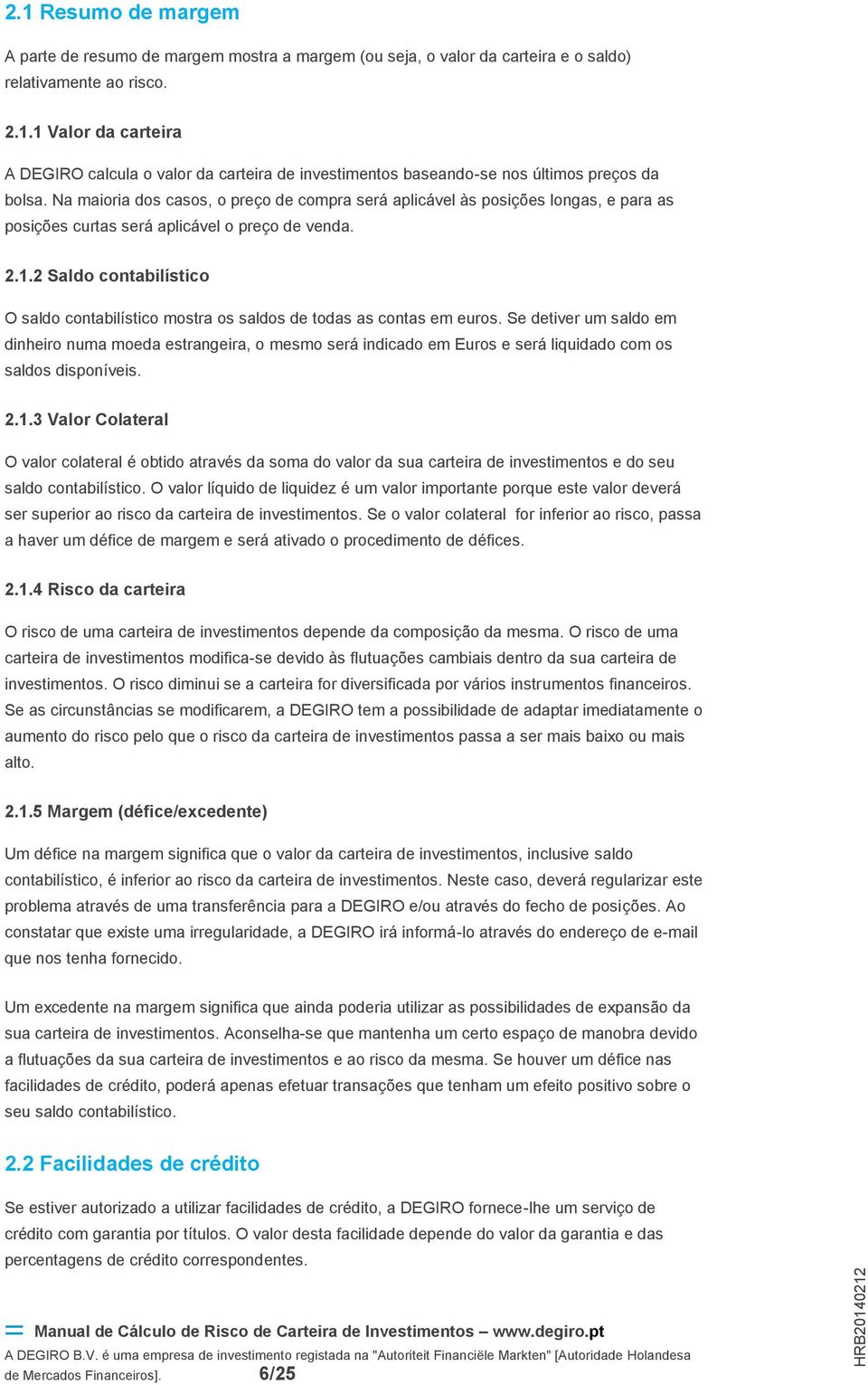 2 Saldo contabilístico O saldo contabilístico mostra os saldos de todas as contas em euros.