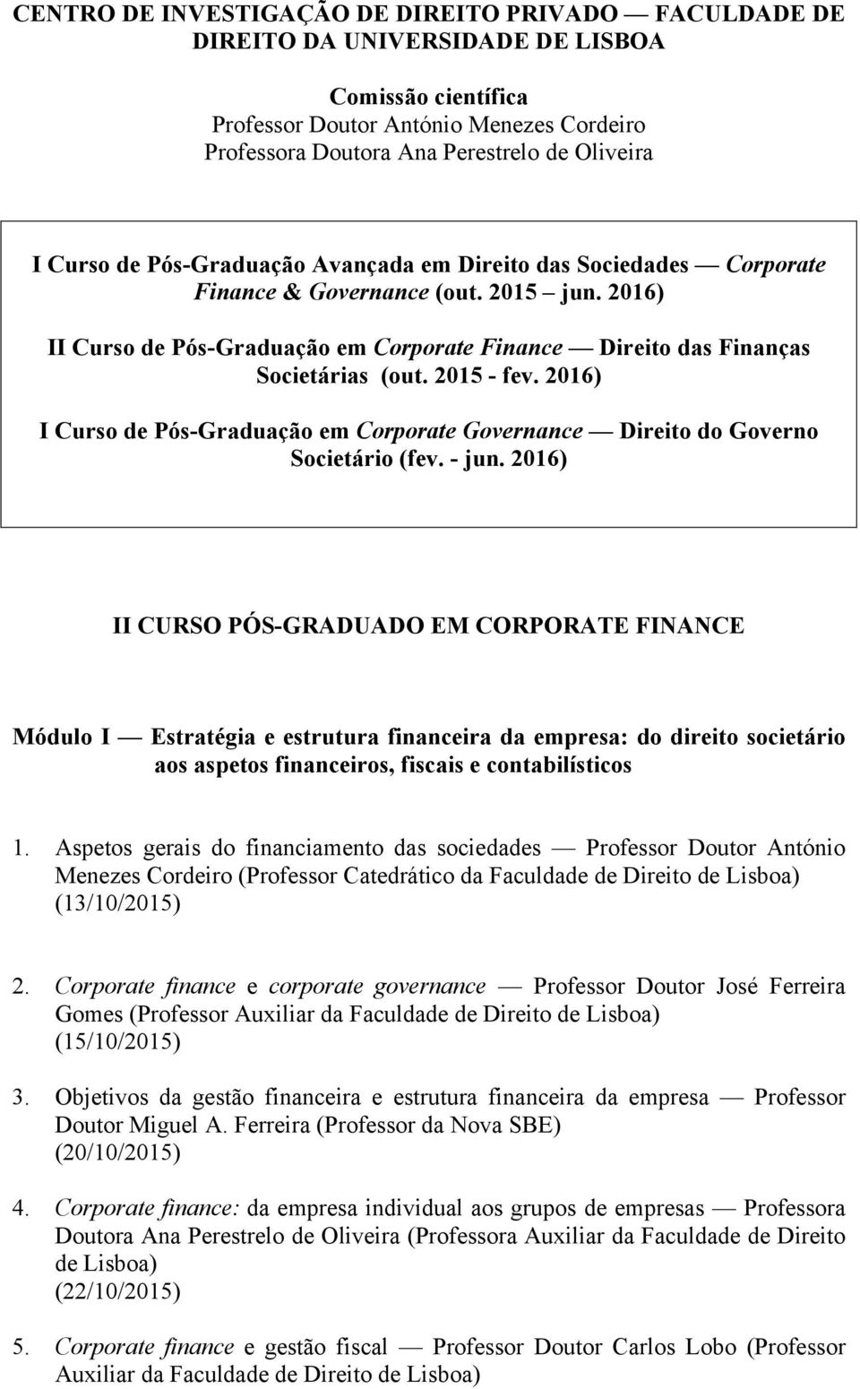 2015 - fev. 2016) I Curso de Pós-Graduação em Corporate Governance Direito do Governo Societário (fev. - jun.