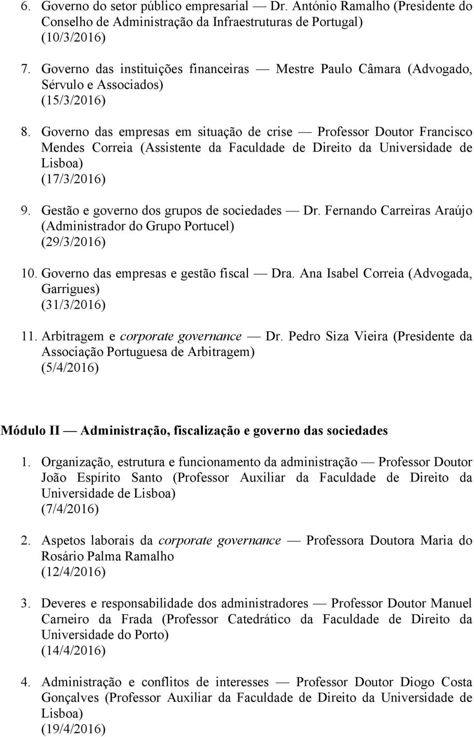 Governo das empresas em situação de crise Professor Doutor Francisco Mendes Correia (Assistente da Faculdade de Direito da Universidade de Lisboa) (17/3/2016) 9.