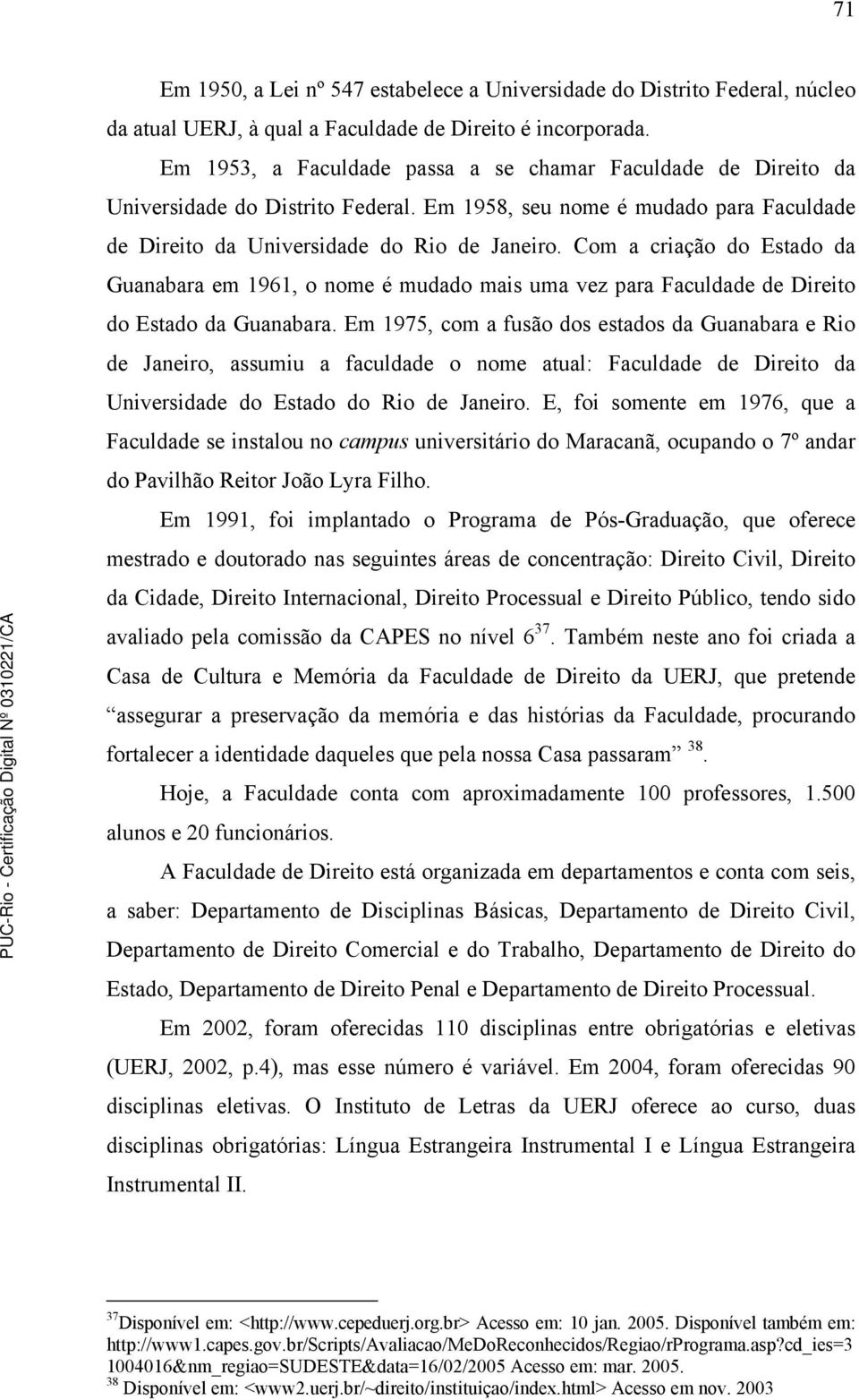 Com a criação do Estado da Guanabara em 1961, o nome é mudado mais uma vez para Faculdade de Direito do Estado da Guanabara.