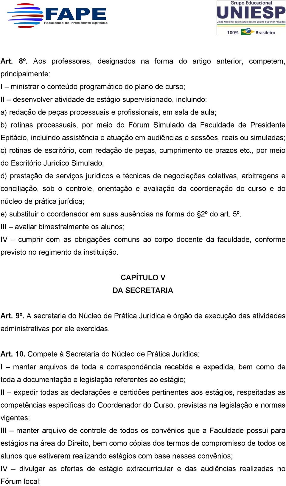 incluindo: a) redação de peças processuais e profissionais, em sala de aula; b) rotinas processuais, por meio do Fórum Simulado da Faculdade de Presidente Epitácio, incluindo assistência e atuação em