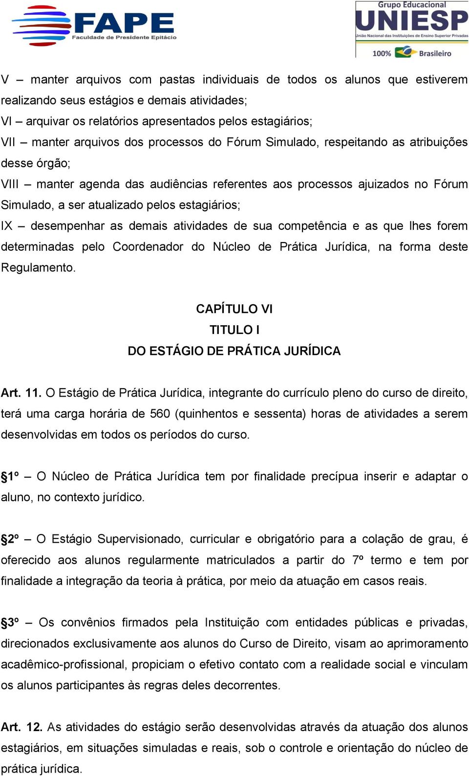 desempenhar as demais atividades de sua competência e as que lhes forem determinadas pelo Coordenador do Núcleo de Prática Jurídica, na forma deste Regulamento.