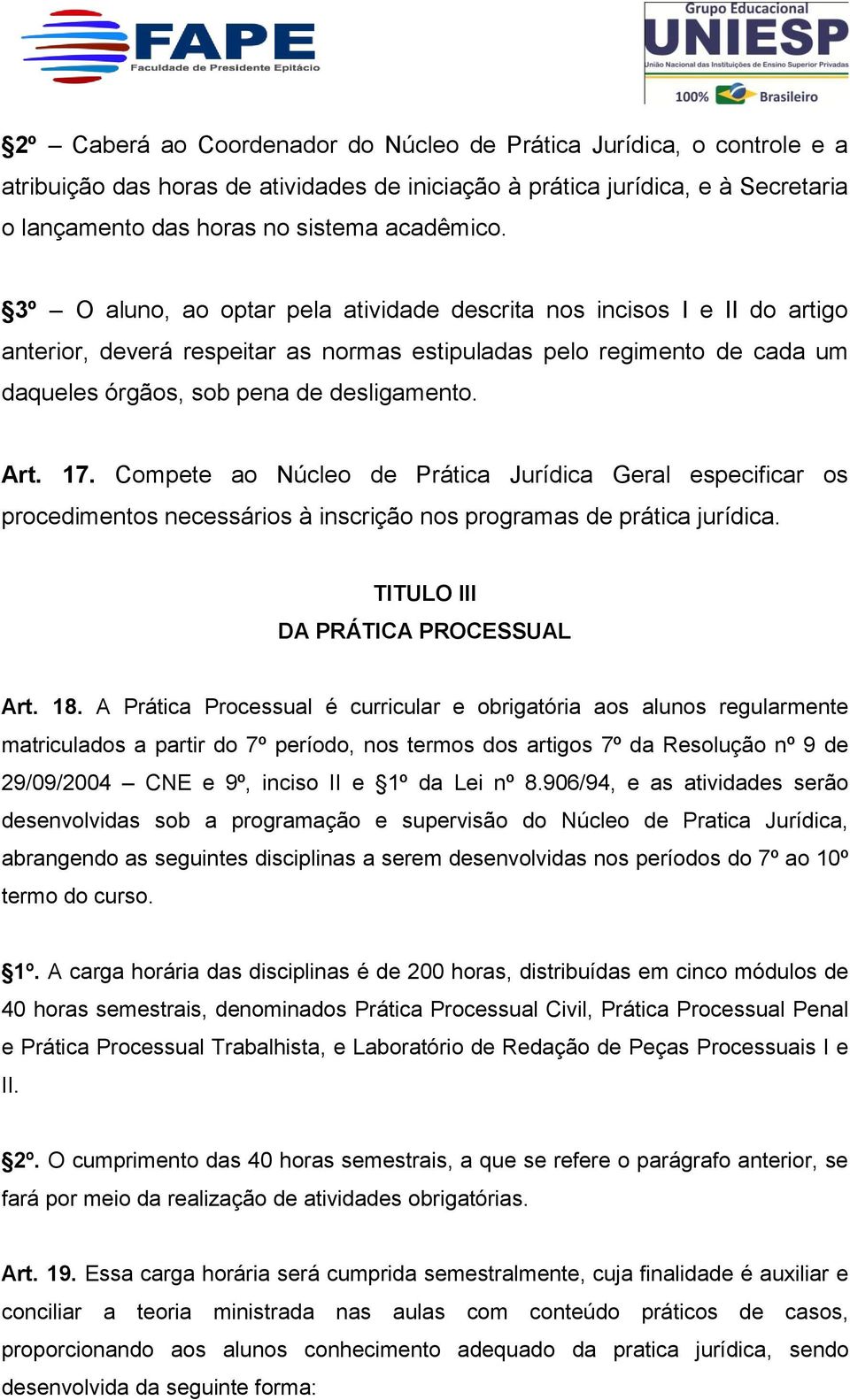 Compete ao Núcleo de Prática Jurídica Geral especificar os procedimentos necessários à inscrição nos programas de prática jurídica. TITULO III DA PRÁTICA PROCESSUAL Art. 18.