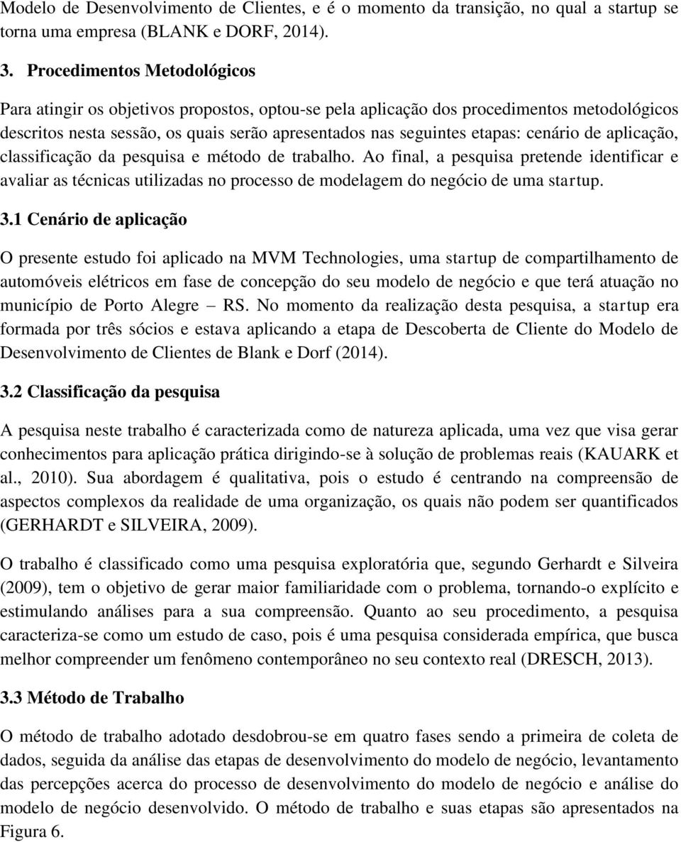 cenário de aplicação, classificação da pesquisa e método de trabalho. Ao final, a pesquisa pretende identificar e avaliar as técnicas utilizadas no processo de modelagem do negócio de uma startup. 3.