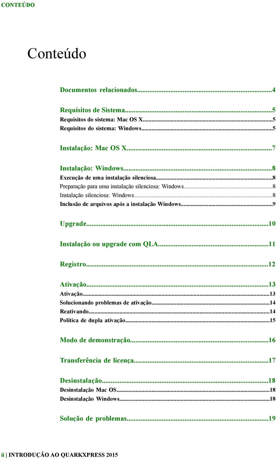 ..8 Inclusão de arquivos após a instalação Windows...9 Upgrade...10 Instalação ou upgrade com QLA...11 Registro...12 Ativação...13 Ativação...13 Solucionando problemas de ativação.