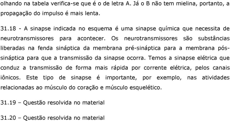 Os neurotransmissores são substâncias liberadas na fenda sináptica da membrana pré-sináptica para a membrana póssináptica para que a transmissão da sinapse ocorra.