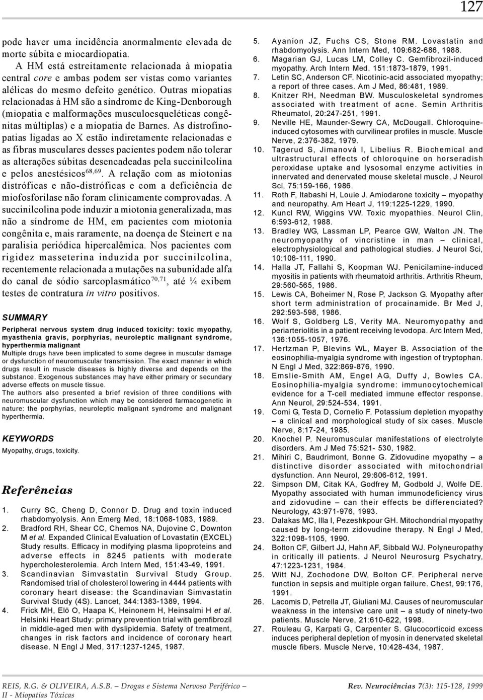 Outras miopatias relacionadas à HM são a síndrome de King-Denborough (miopatia e malformações musculoesqueléticas congênitas múltiplas) e a miopatia de arnes.