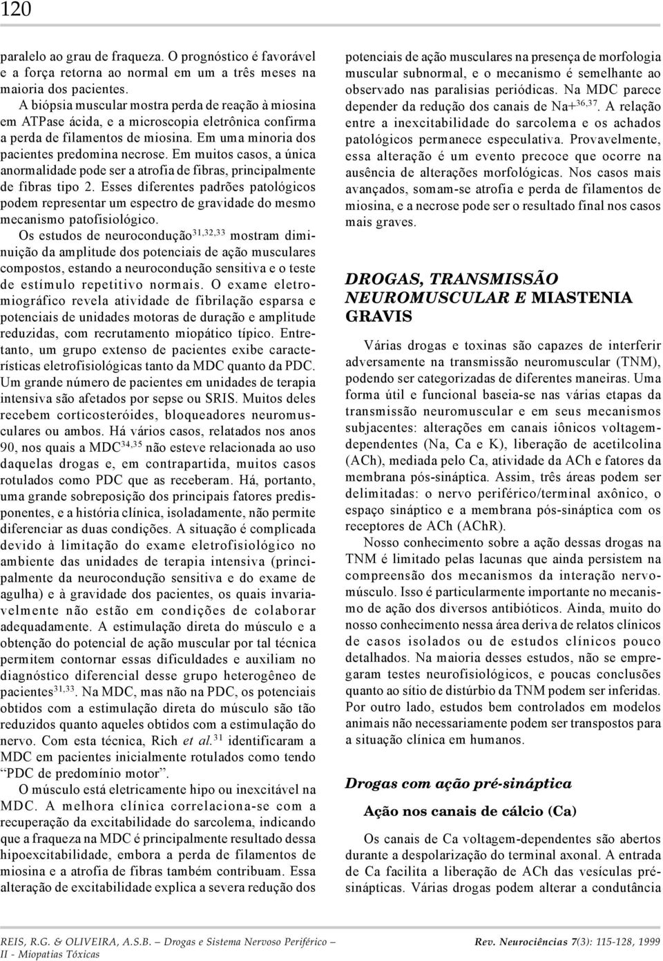 Em muitos casos, a única anormalidade pode ser a atrofia de fibras, principalmente de fibras tipo 2.