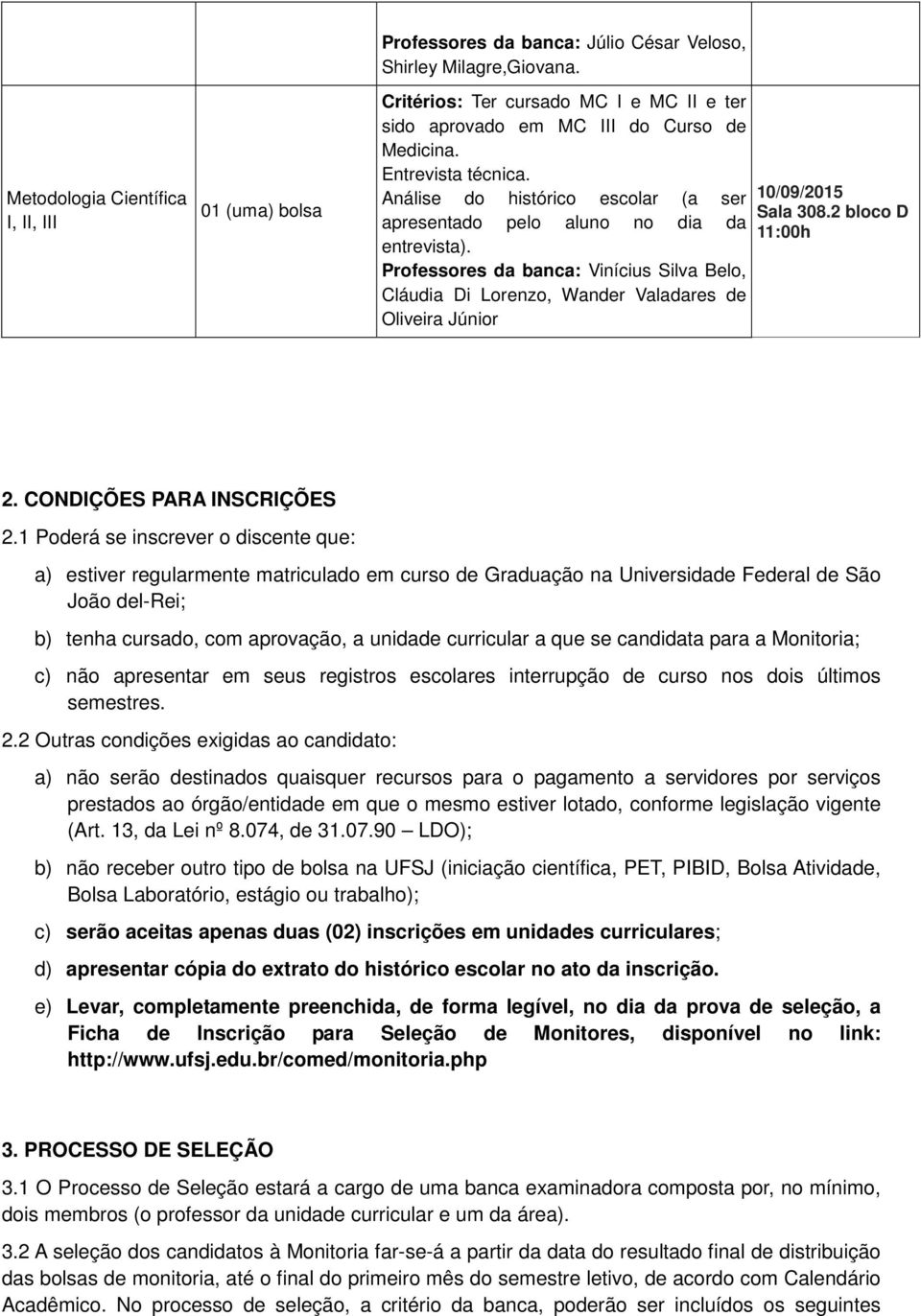 Professores da banca: Vinícius Silva Belo, Cláudia Di Lorenzo, Wander Valadares de Oliveira Júnior 10/09/2015 Sala 308.2 bloco D 11:00h 2. CONDIÇÕES PARA INSCRIÇÕES 2.