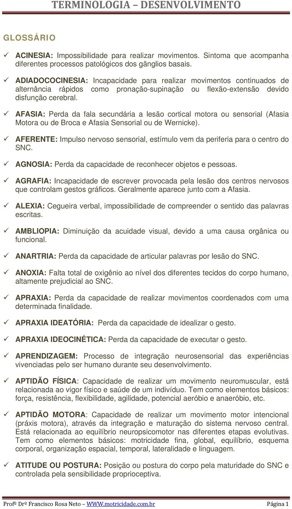 AFASIA: Perda da fala secundária a lesão cortical motora ou sensorial (Afasia Motora ou de Broca e Afasia Sensorial ou de Wernicke).