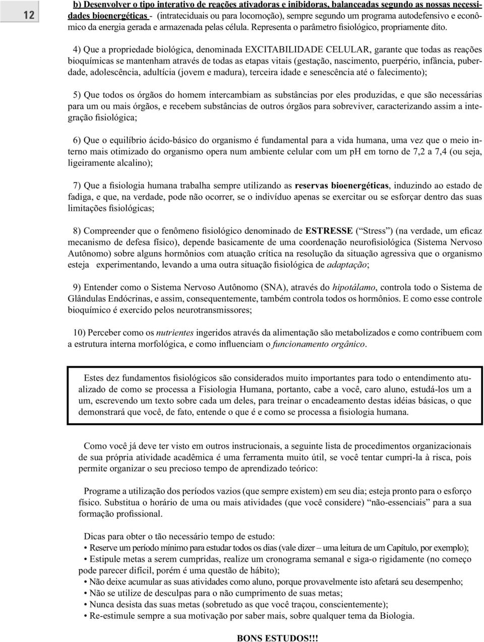 4) Que a propriedade biológica, denominada EXCITABILIDADE CELULAR, garante que todas as reações bioquímicas se mantenham através de todas as etapas vitais (gestação, nascimento, puerpério, infância,