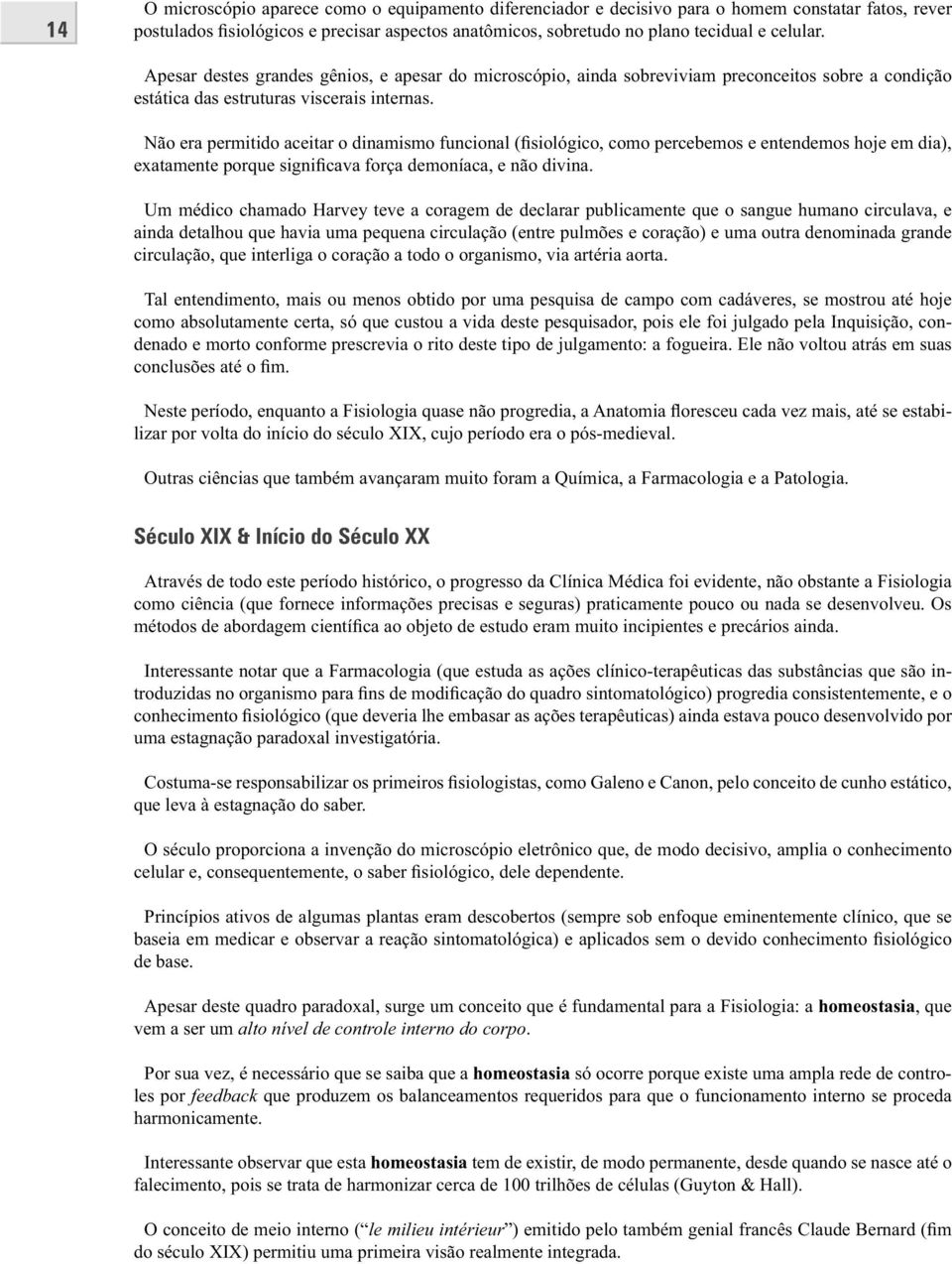 Não era permitido aceitar o dinamismo funcional ( siológico, como percebemos e entendemos hoje em dia), exatamente porque signi cava força demoníaca, e não divina.