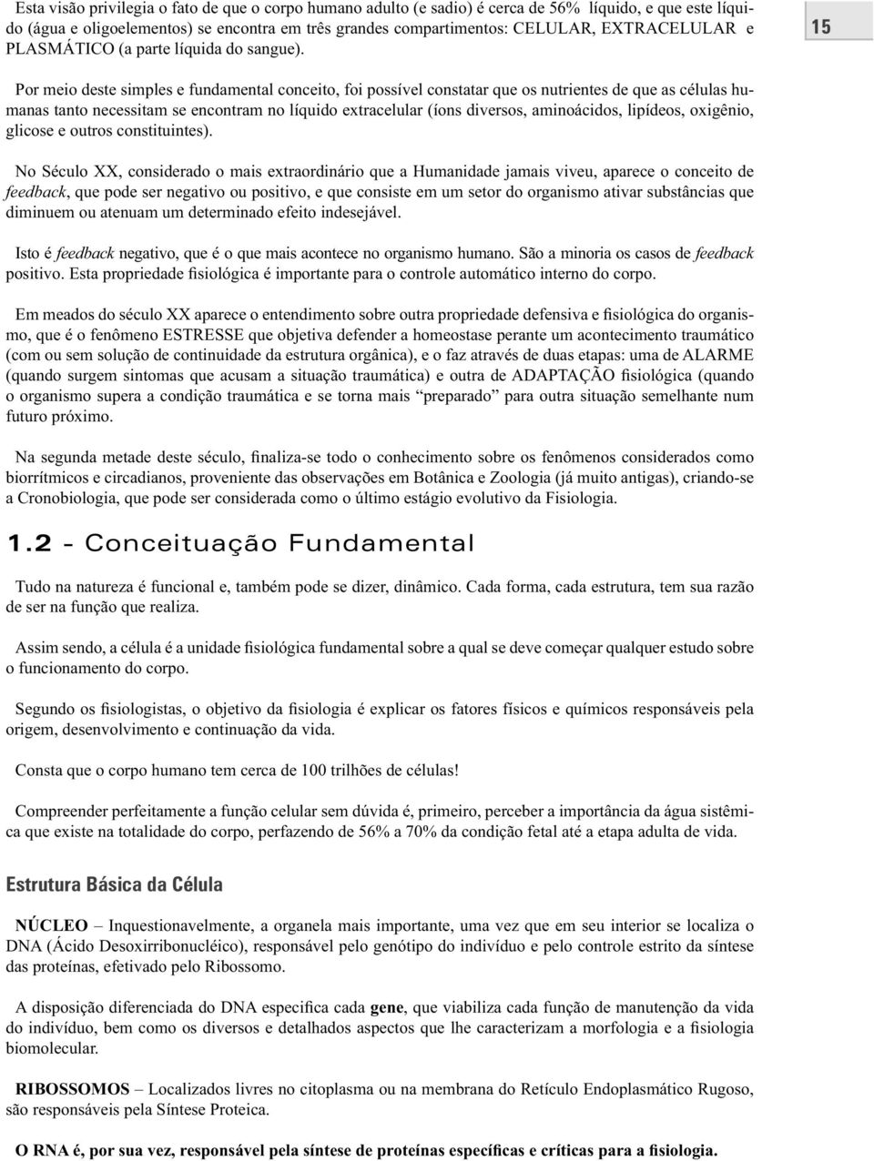 15 Por meio deste simples e fundamental conceito, foi possível constatar que os nutrientes de que as células humanas tanto necessitam se encontram no líquido extracelular (íons diversos, aminoácidos,