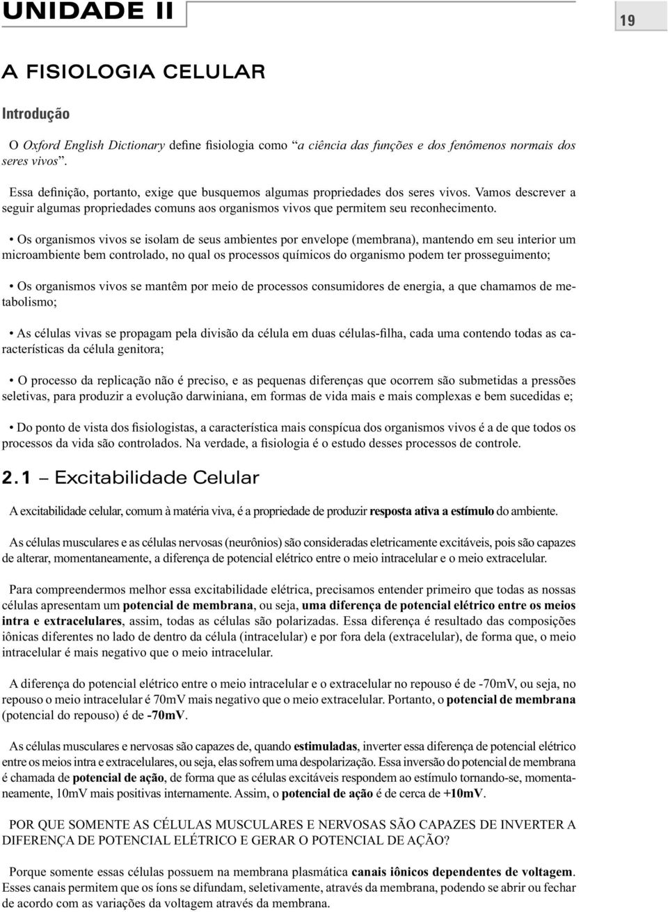 Os organismos vivos se isolam de seus ambientes por envelope (membrana), mantendo em seu interior um microambiente bem controlado, no qual os processos químicos do organismo podem ter prosseguimento;