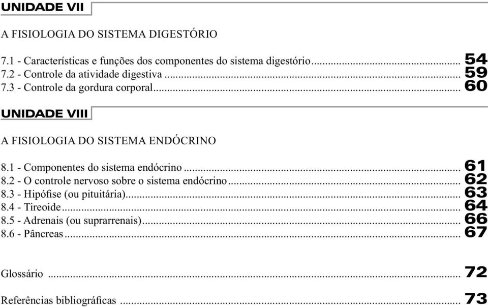 1 - Componentes do sistema endócrino... 61 8.2 - O controle nervoso sobre o sistema endócrino... 62 8.3 - Hipó se (ou pituitária).