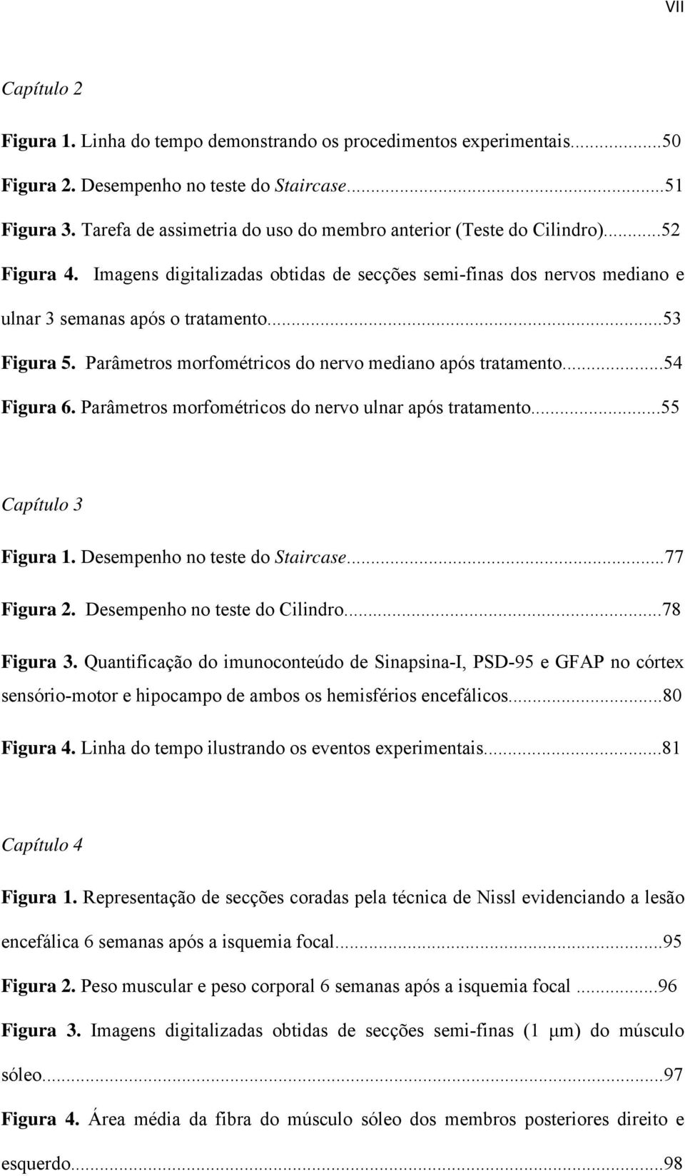 ..53 Figura 5. Parâmetros morfométricos do nervo mediano após tratamento...54 Figura 6. Parâmetros morfométricos do nervo ulnar após tratamento...55 Capítulo 3 Figura 1.