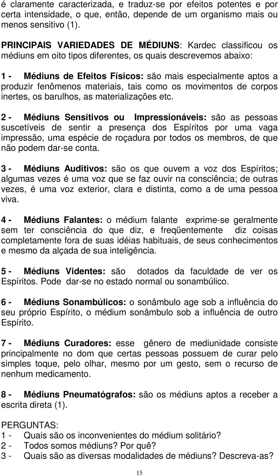 fenômenos materiais, tais como os movimentos de corpos inertes, os barulhos, as materializações etc.