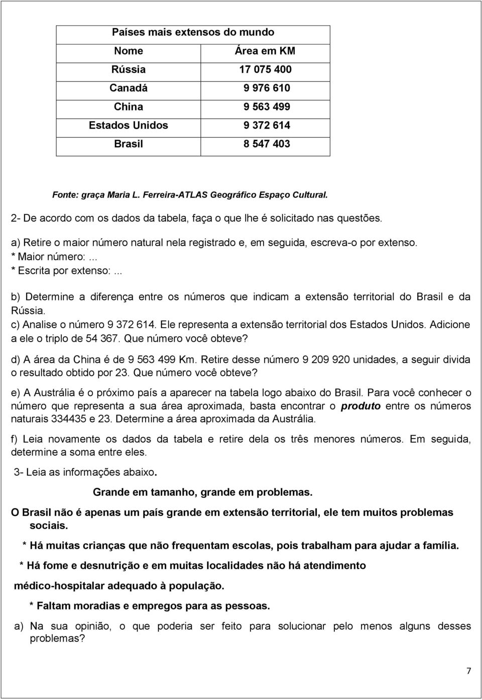 a) Retire o maior número natural nela registrado e, em seguida, escreva-o por extenso. * Maior número:... * Escrita por extenso:.