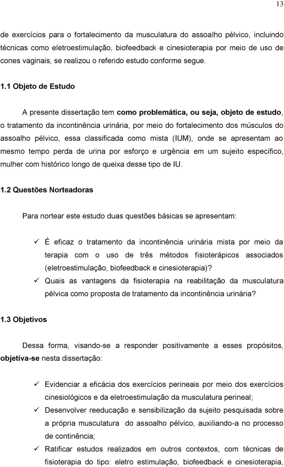 1 Objeto de Estudo A presente dissertação tem como problemática, ou seja, objeto de estudo, o tratamento da incontinência urinária, por meio do fortalecimento dos músculos do assoalho pélvico, essa