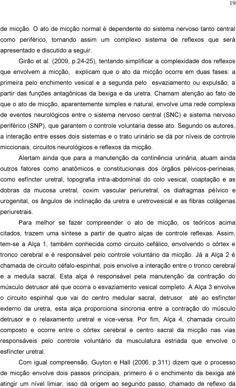 24-25), tentando simplificar a complexidade dos reflexos que envolvem a micção, explicam que o ato da micção ocorre em duas fases: a primeira pelo enchimento vesical e a segunda pelo esvaziamento ou