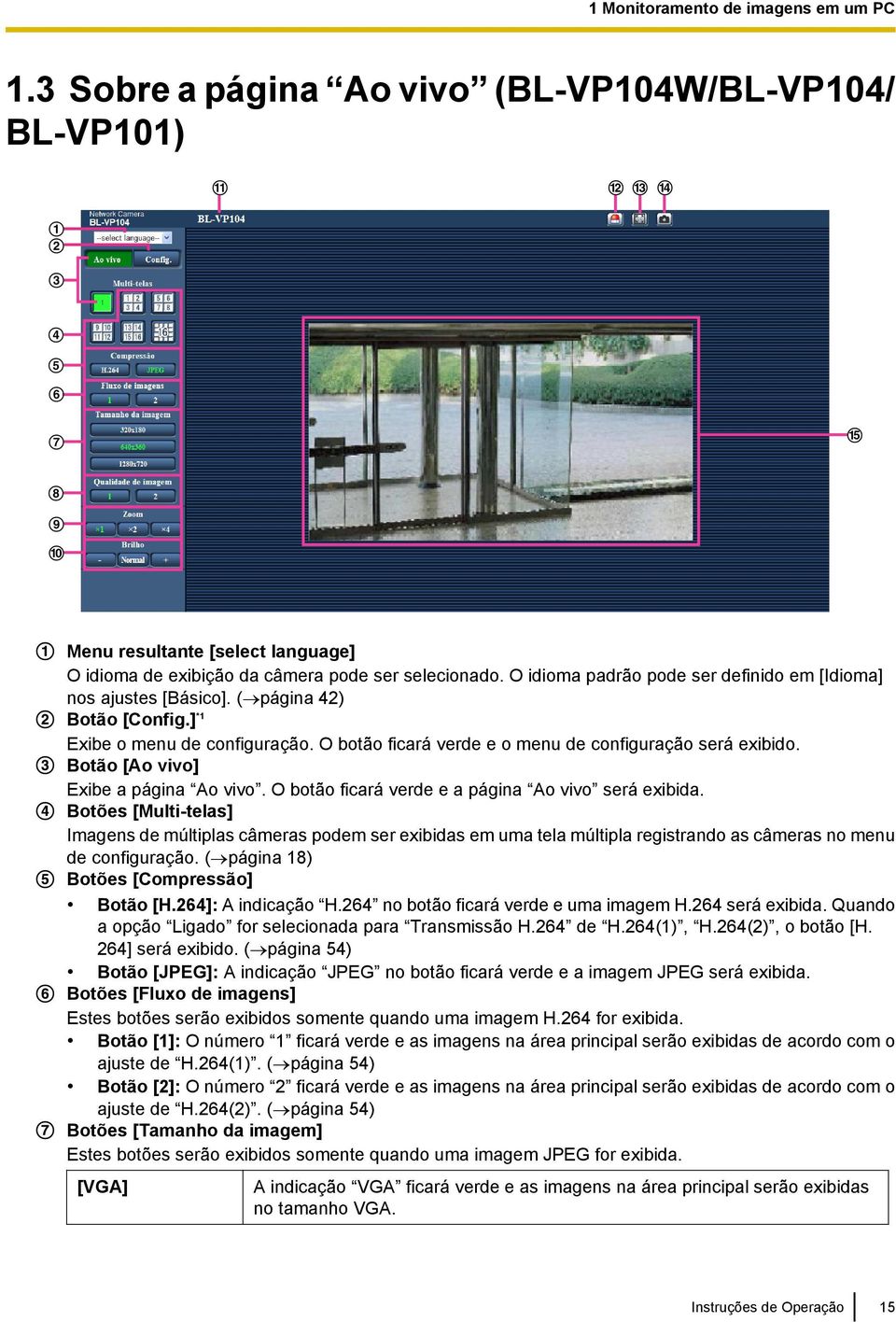 O idioma padrão pode ser definido em [Idioma] nos ajustes [Básico]. ( página 42) Botão [Config.] *1 Exibe o menu de configuração. O botão ficará verde e o menu de configuração será exibido.