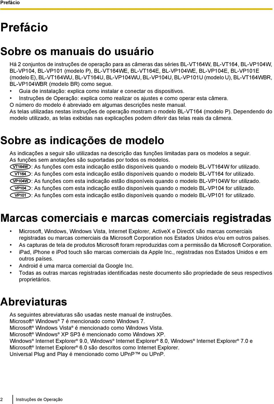 Guia de instalação: explica como instalar e conectar os dispositivos. Instruções de Operação: explica como realizar os ajustes e como operar esta câmera.