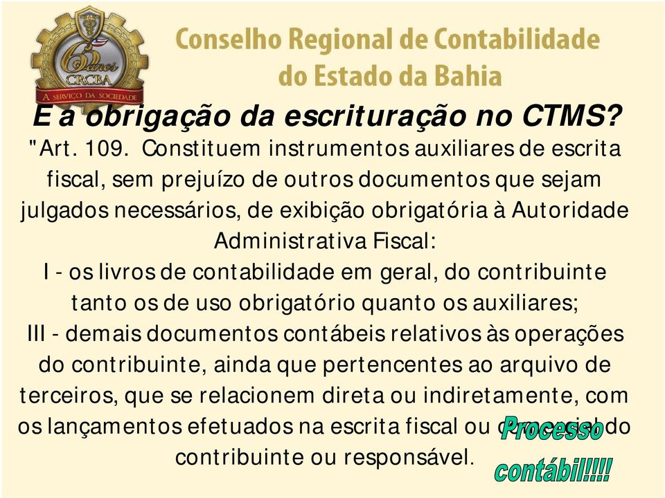 Autoridade Administrativa Fiscal: I - os livros de contabilidade em geral, do contribuinte tanto os de uso obrigatório quanto os auxiliares; III -