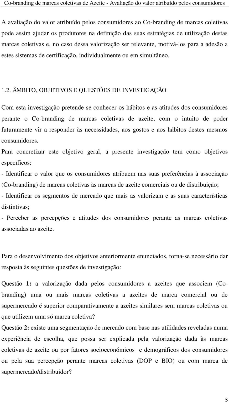 ÂMBITO, OBJETIVOS E QUESTÕES DE INVESTIGAÇÃO Com esta investigação pretende-se conhecer os hábitos e as atitudes dos consumidores perante o Co-branding de marcas coletivas de azeite, com o intuito de