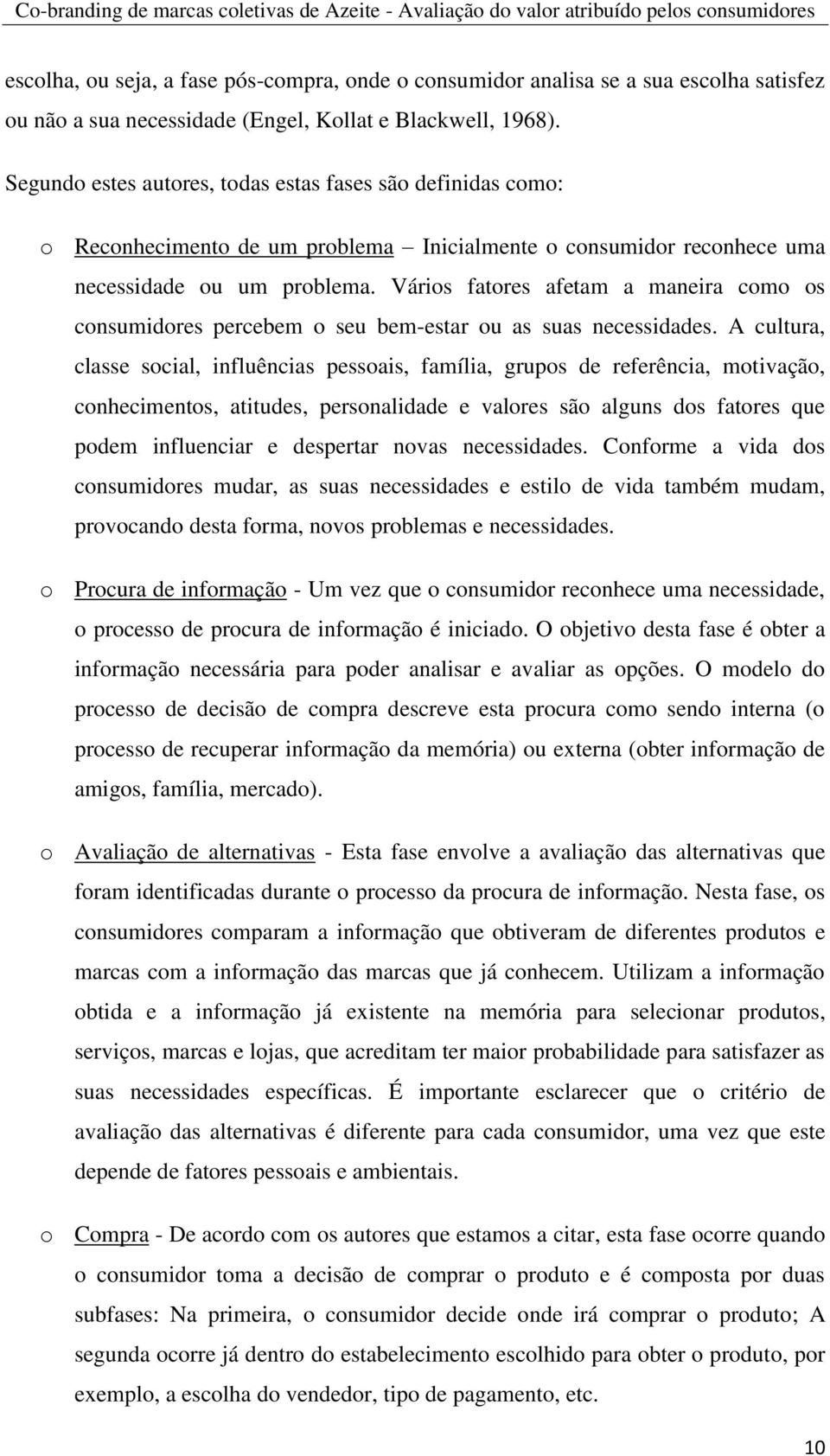 Vários fatores afetam a maneira como os consumidores percebem o seu bem-estar ou as suas necessidades.