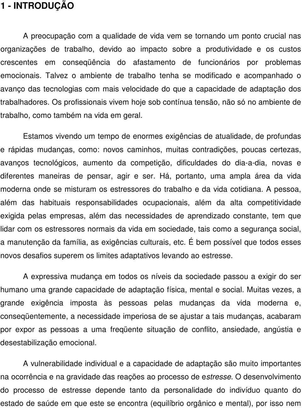 Talvez o ambiente de trabalho tenha se modificado e acompanhado o avanço das tecnologias com mais velocidade do que a capacidade de adaptação dos trabalhadores.