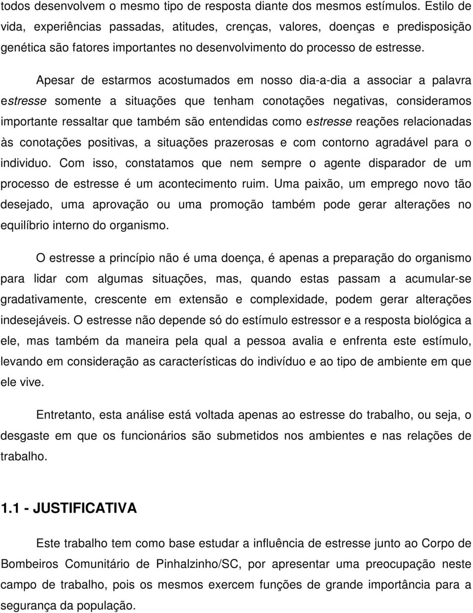 Apesar de estarmos acostumados em nosso dia-a-dia a associar a palavra estresse somente a situações que tenham conotações negativas, consideramos importante ressaltar que também são entendidas como