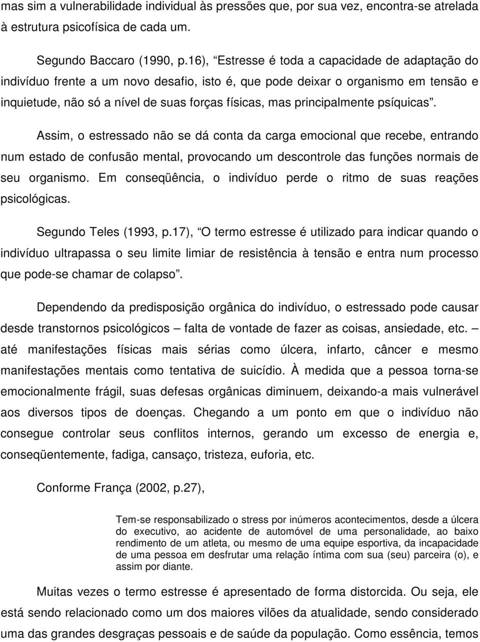 principalmente psíquicas. Assim, o estressado não se dá conta da carga emocional que recebe, entrando num estado de confusão mental, provocando um descontrole das funções normais de seu organismo.