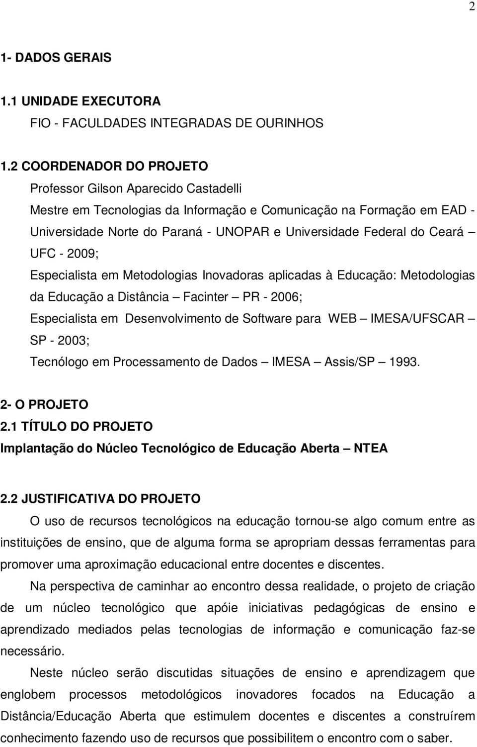 Ceará UFC - 2009; Especialista em Metodologias Inovadoras aplicadas à Educação: Metodologias da Educação a Distância Facinter PR - 2006; Especialista em Desenvolvimento de Software para WEB