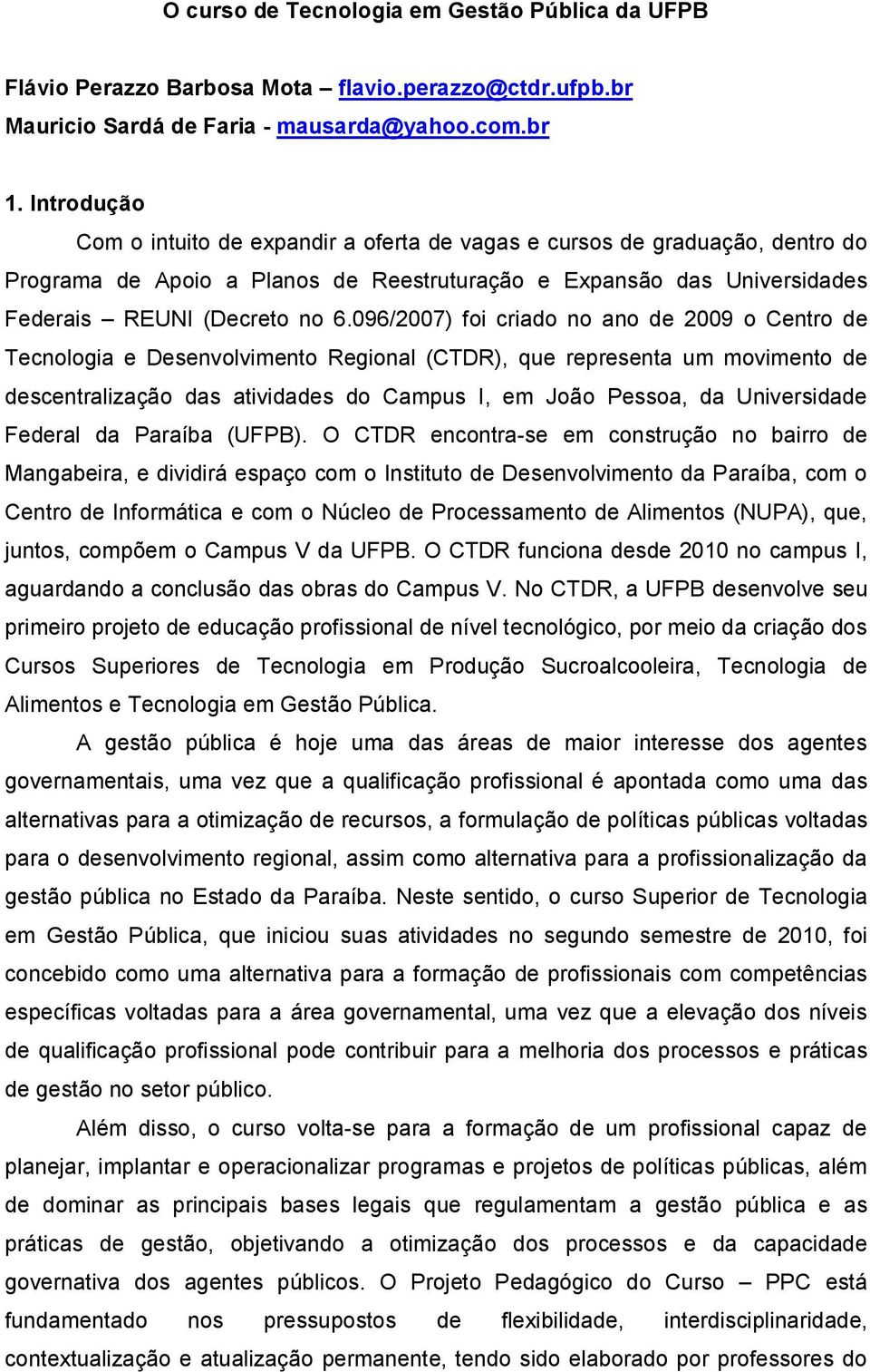 096/2007) foi criado no ano de 2009 o Centro de Tecnologia e Desenvolvimento Regional (CTDR), que representa um movimento de descentralização das atividades do Campus I, em João Pessoa, da