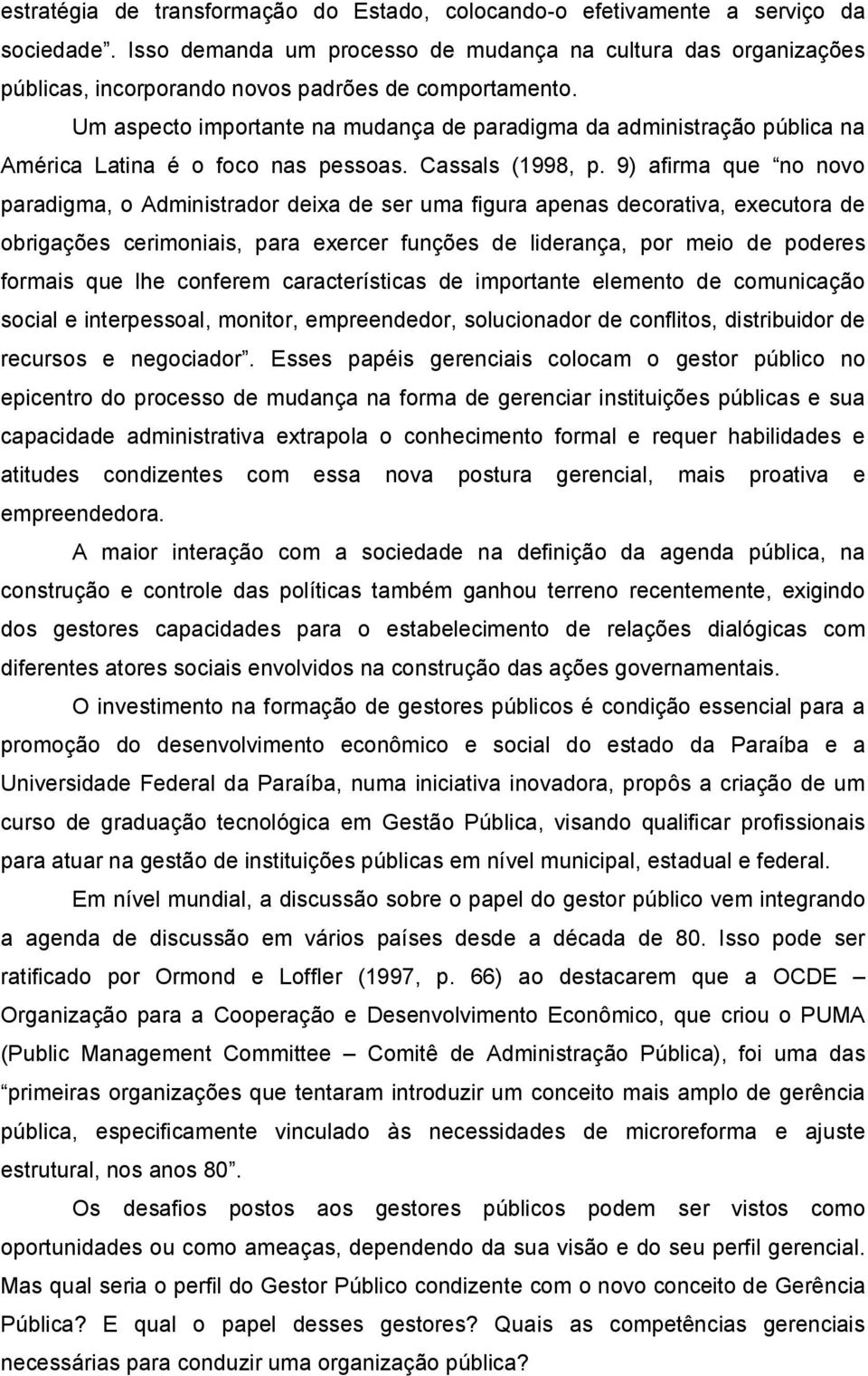 Um aspecto importante na mudança de paradigma da administração pública na América Latina é o foco nas pessoas. Cassals (1998, p.