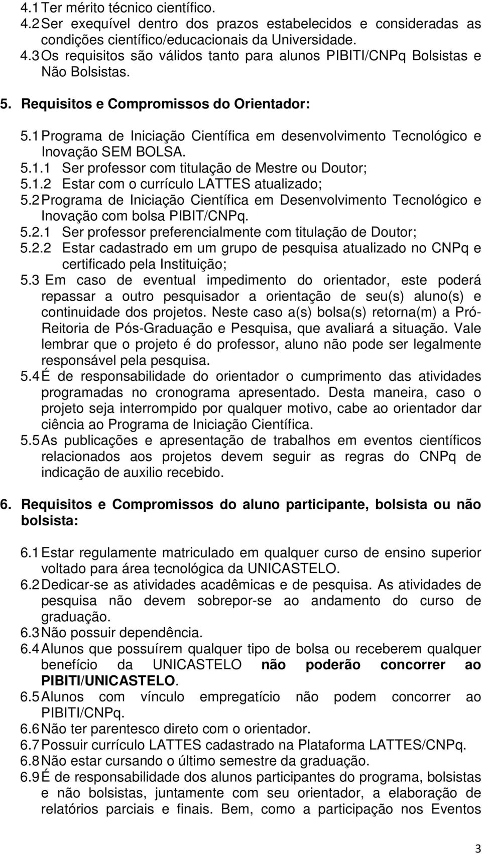 2 Programa de Iniciação Científica em Desenvolvimento Tecnológico e Inovação com bolsa PIBIT/CNPq. 5.2.1 Ser professor preferencialmente com titulação de Doutor; 5.2.2 Estar cadastrado em um grupo de pesquisa atualizado no CNPq e certificado pela Instituição; 5.