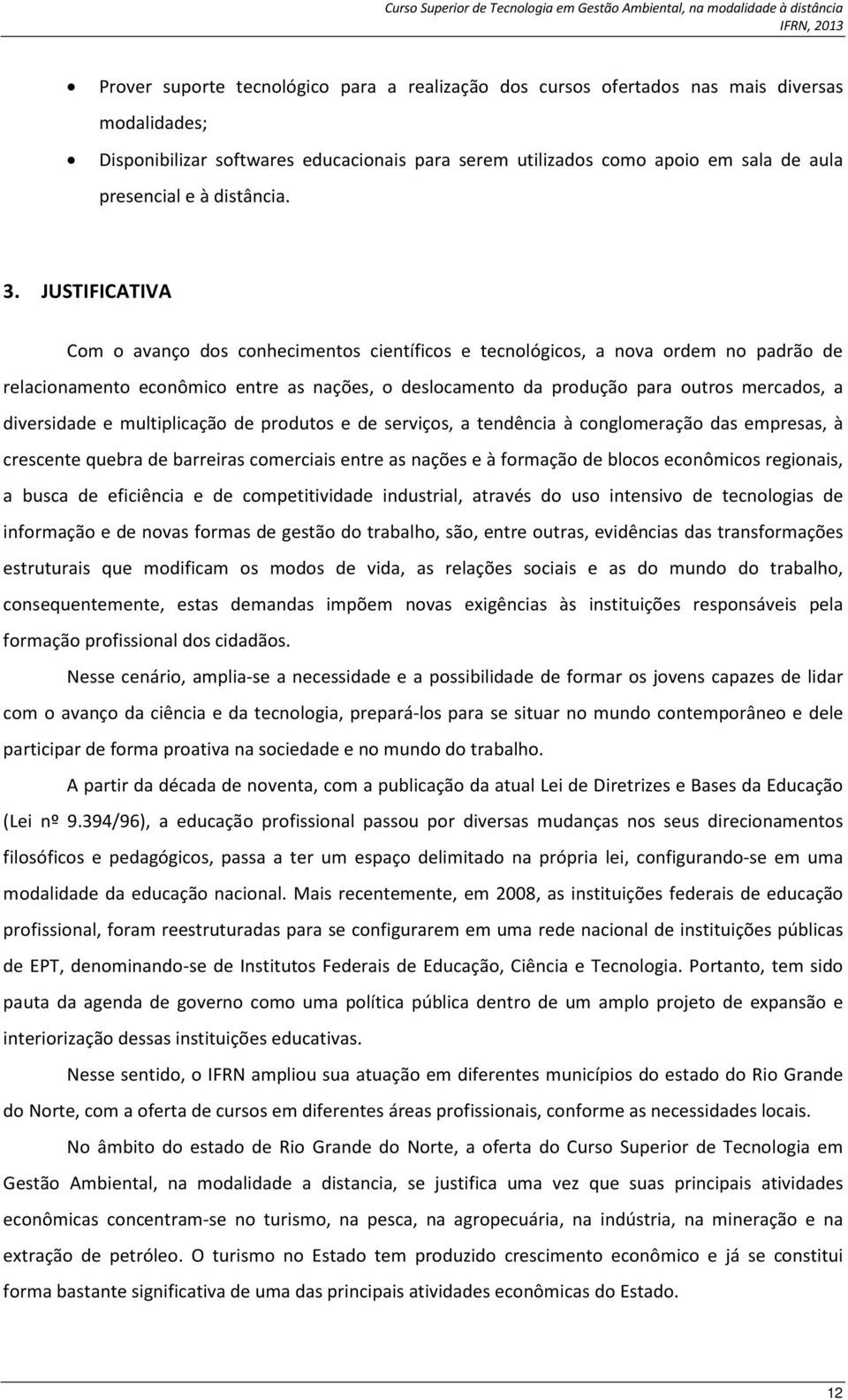 JUSTIFICATIVA Com o avanço dos conhecimentos científicos e tecnológicos, a nova ordem no padrão de relacionamento econômico entre as nações, o deslocamento da produção para outros mercados, a