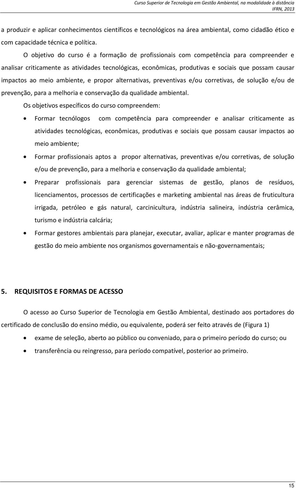 meio ambiente, e propor alternativas, preventivas e/ou corretivas, de solução e/ou de prevenção, para a melhoria e conservação da qualidade ambiental.