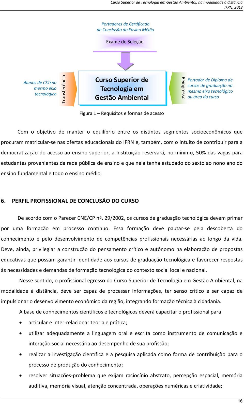 procuram matricular-se nas ofertas educacionais do IFRN e, também, com o intuito de contribuir para a democratização do acesso ao ensino superior, a Instituição reservará, no mínimo, 50% das vagas