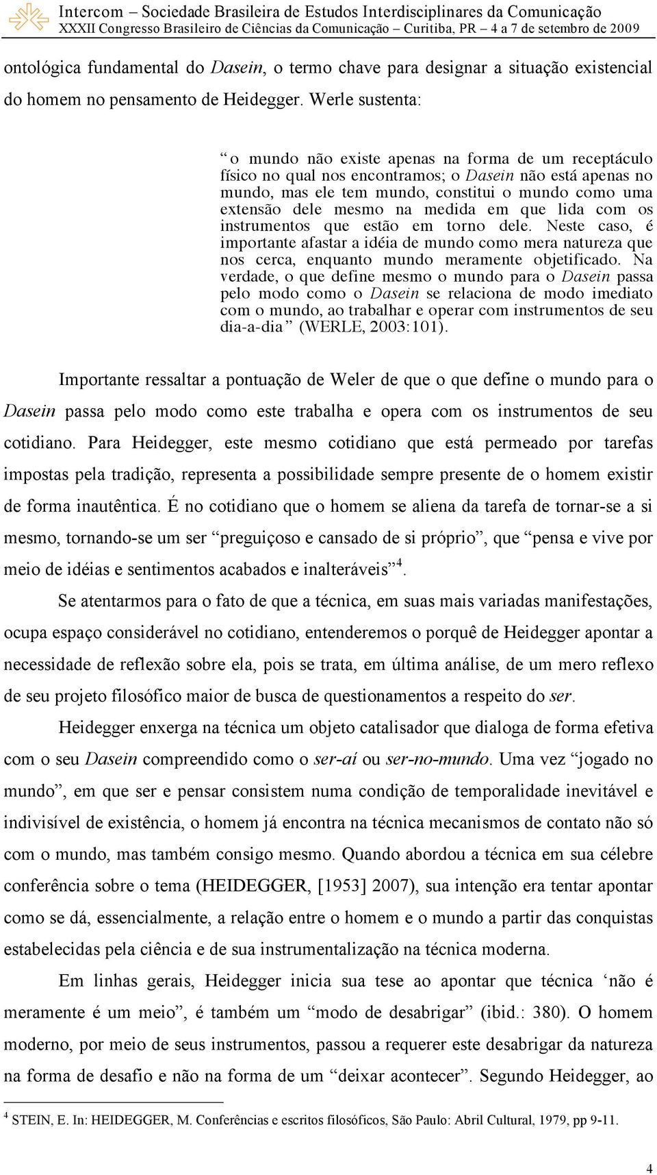 mesmo na medida em que lida com os instrumentos que estão em torno dele. Neste caso, é importante afastar a idéia de mundo como mera natureza que nos cerca, enquanto mundo meramente objetificado.