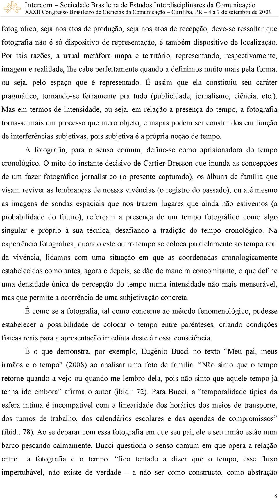 representado. É assim que ela constituiu seu caráter pragmático, tornando-se ferramente pra tudo (publicidade, jornalismo, ciência, etc.).