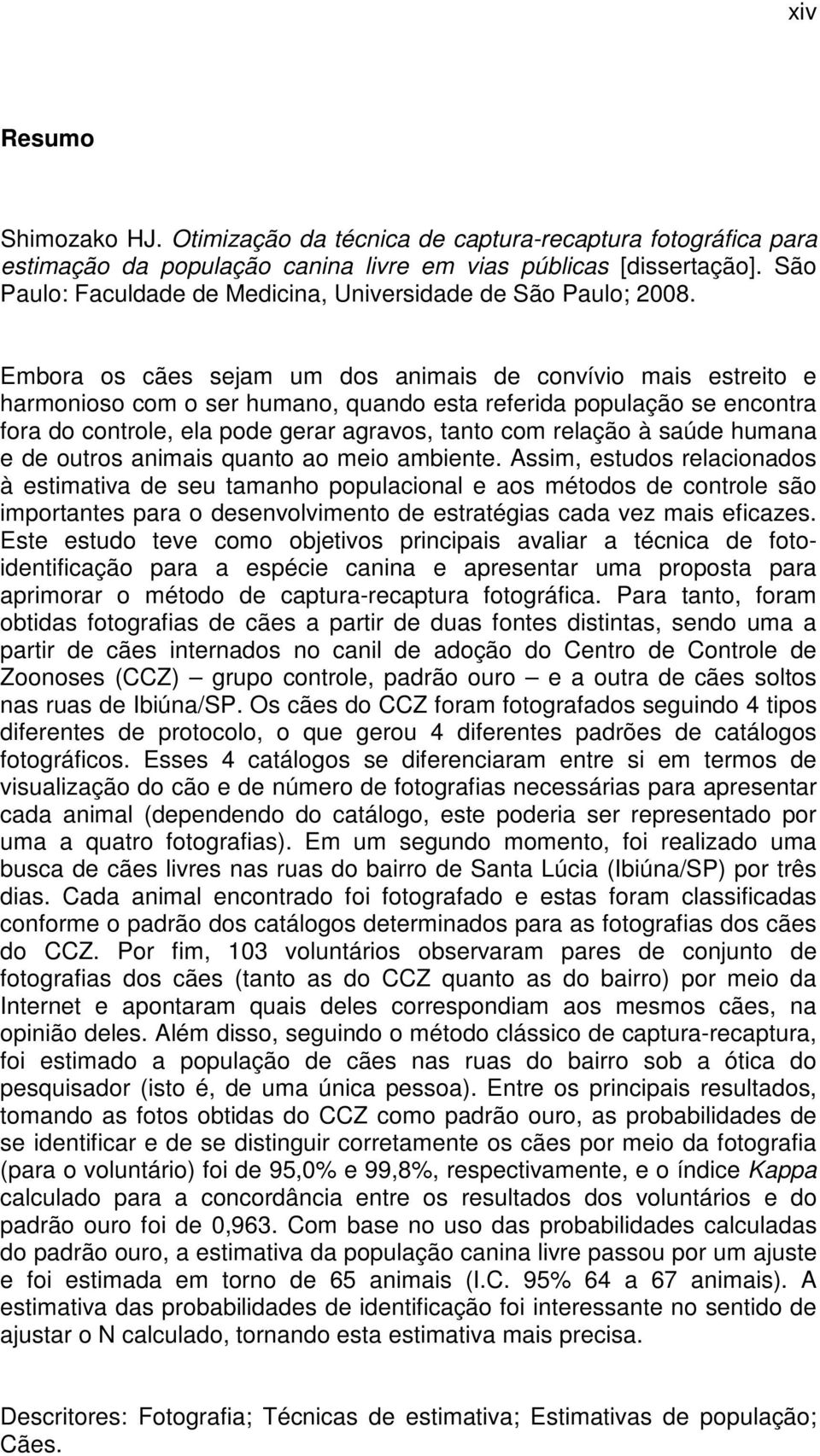 Embora os cães sejam um dos animais de convívio mais estreito e harmonioso com o ser humano, quando esta referida população se encontra fora do controle, ela pode gerar agravos, tanto com relação à