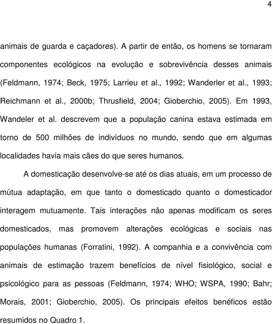 descrevem que a população canina estava estimada em torno de 500 milhões de indivíduos no mundo, sendo que em algumas localidades havia mais cães do que seres humanos.