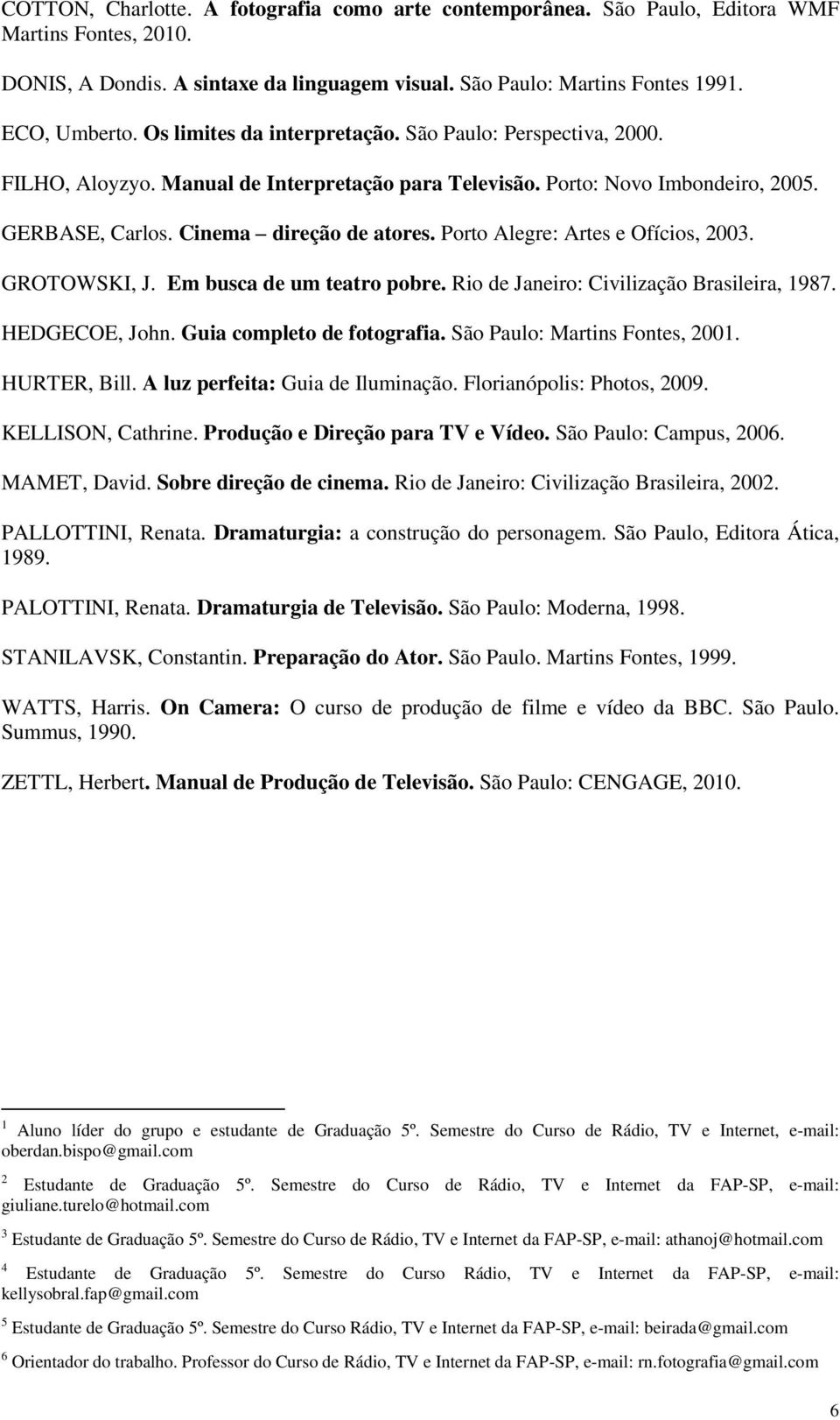 Porto Alegre: Artes e Ofícios, 2003. GROTOWSKI, J. Em busca de um teatro pobre. Rio de Janeiro: Civilização Brasileira, 1987. HEDGECOE, John. Guia completo de fotografia.