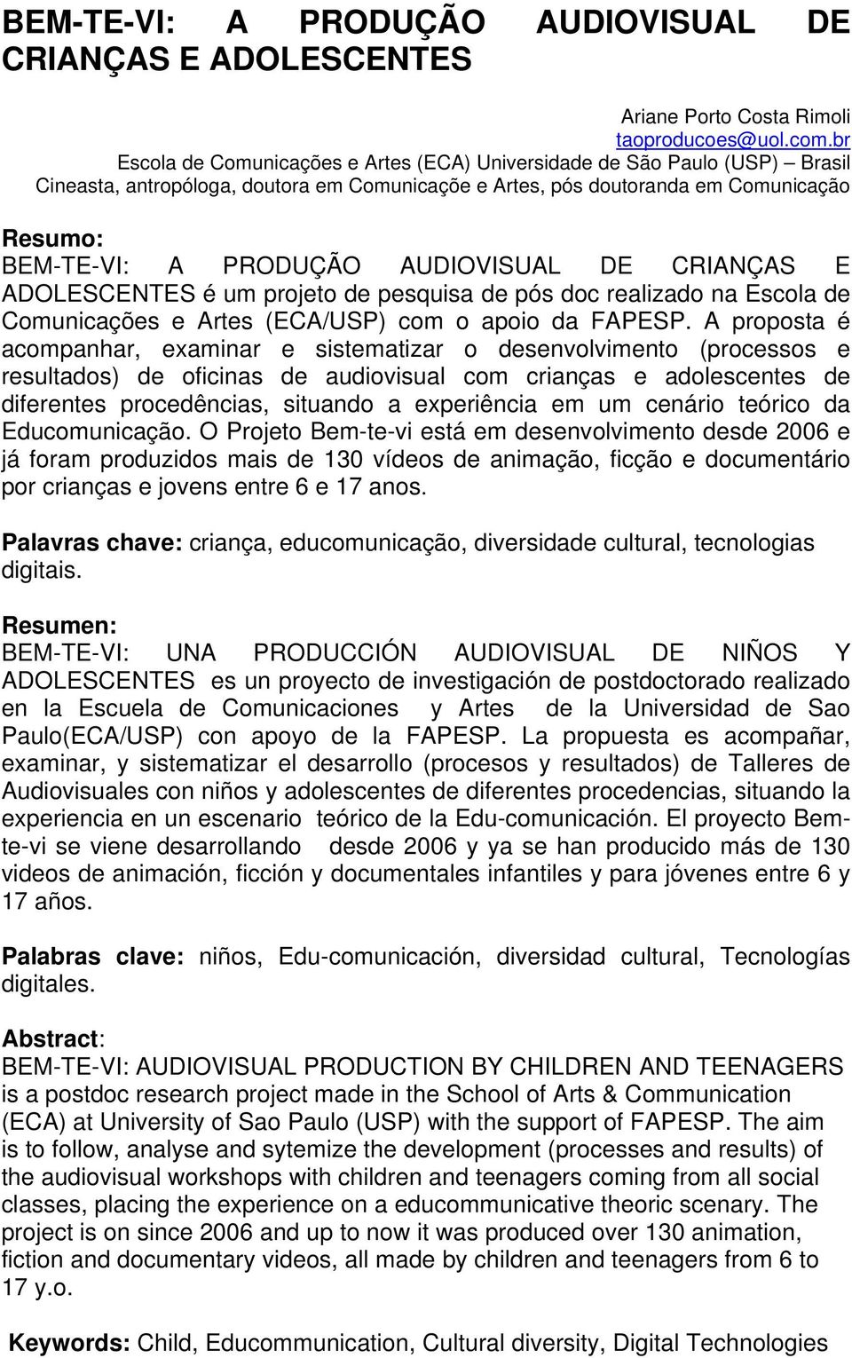 AUDIOVISUAL DE CRIANÇAS E ADOLESCENTES é um projeto de pesquisa de pós doc realizado na Escola de Comunicações e Artes (ECA/USP) com o apoio da FAPESP.