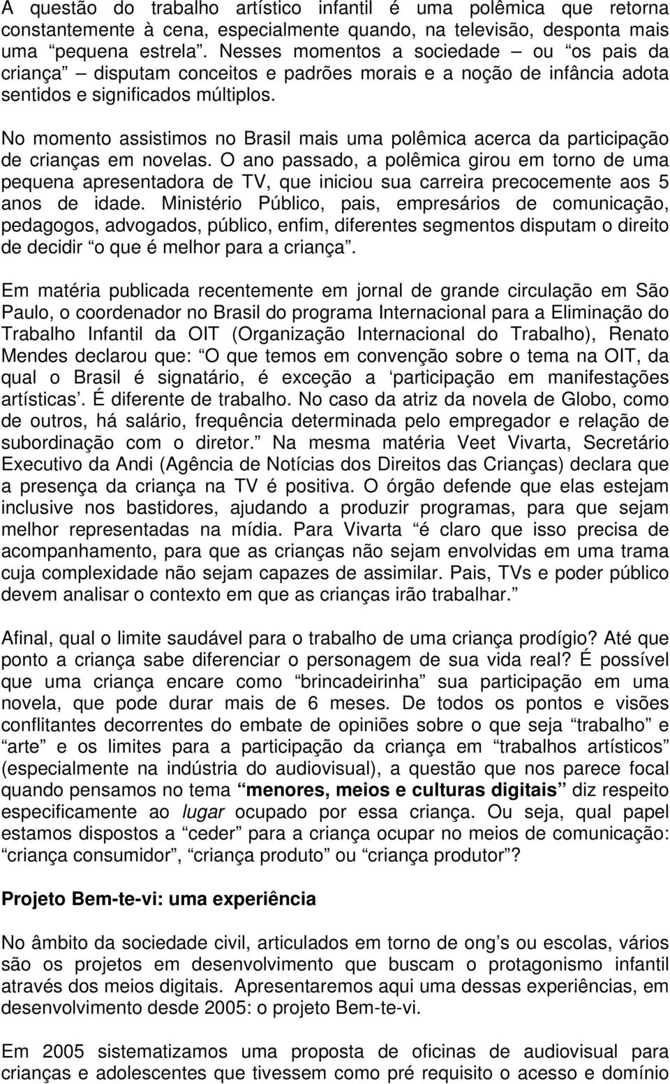 No momento assistimos no Brasil mais uma polêmica acerca da participação de crianças em novelas.