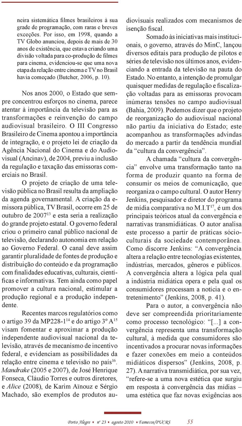 da relação entre cinema e TV no Brasil havia começado (Butcher, 2006, p. 10).
