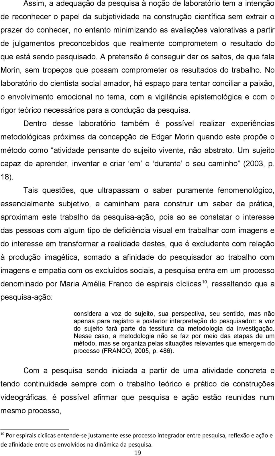 A pretensão é conseguir dar os saltos, de que fala Morin, sem tropeços que possam comprometer os resultados do trabalho.