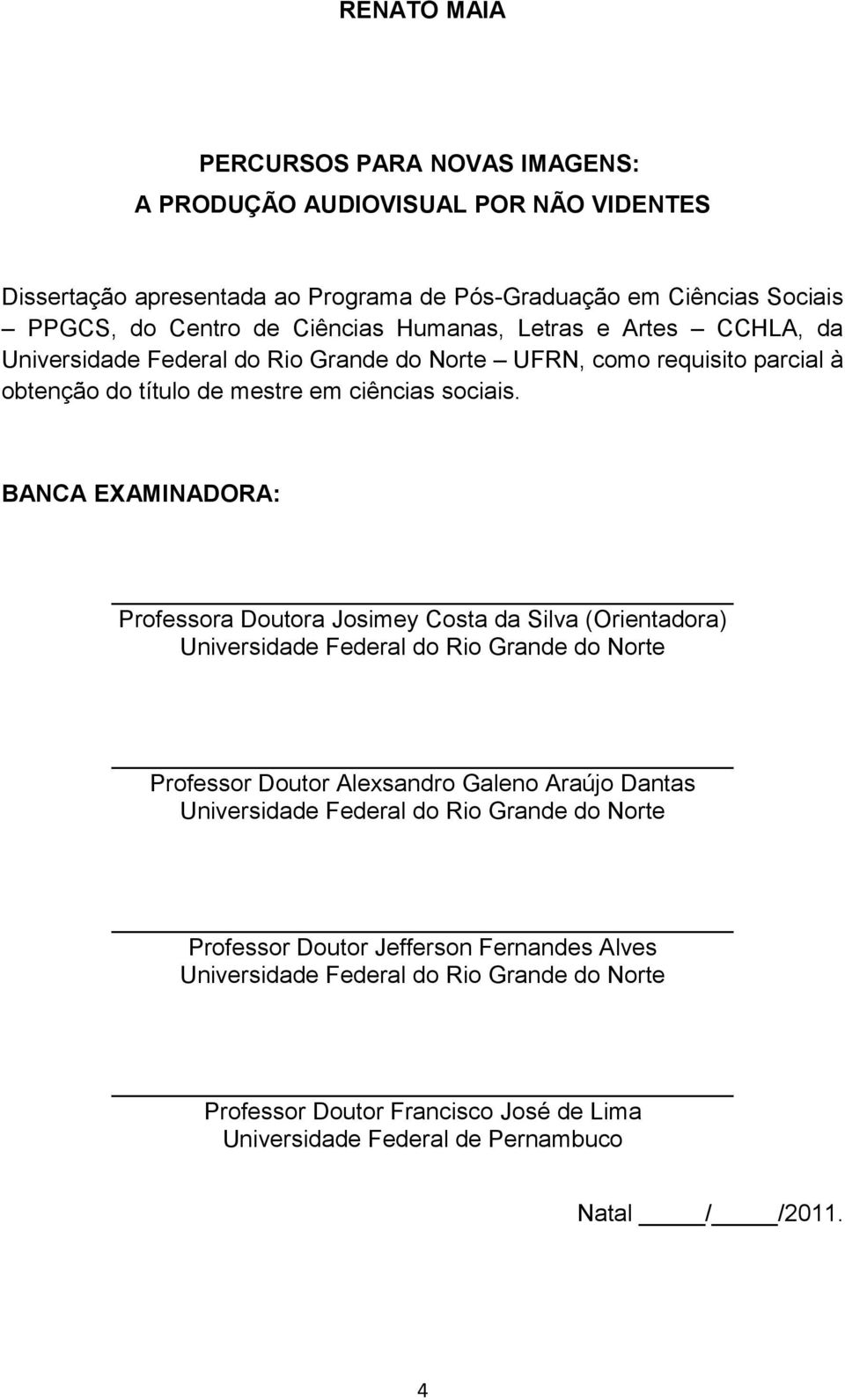 BANCA EXAMINADORA: Professora Doutora Josimey Costa da Silva (Orientadora) Universidade Federal do Rio Grande do Norte Professor Doutor Alexsandro Galeno Araújo Dantas Universidade