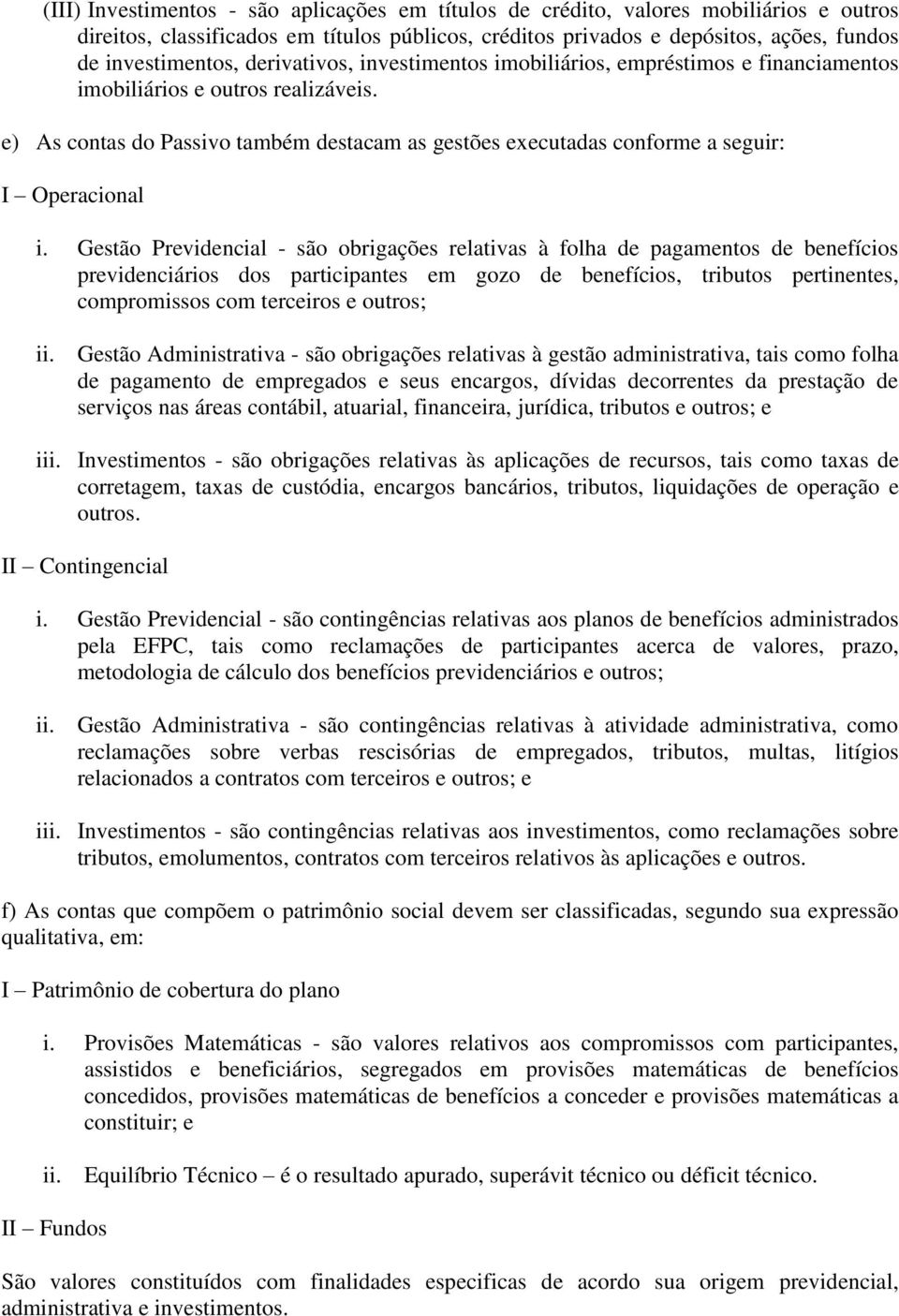 e) As contas do Passivo também destacam as gestões executadas conforme a seguir: I Operacional i.